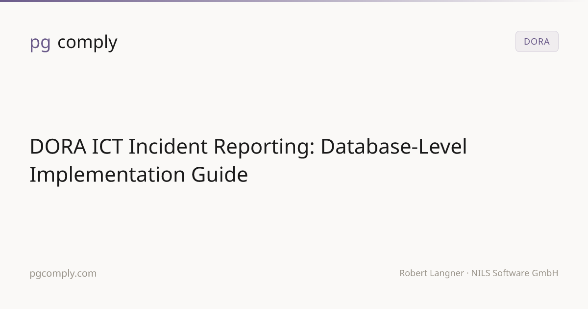 DORA ICT Incident Reporting: Database-Level Implementation Guide — pgcomply
